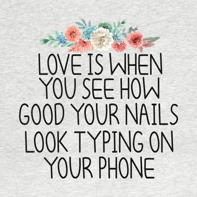 love is when you see how good your nails look typing on your phone , Nail , Nail Tech Gift, Manicurist / Manicurist Gift / Gift for Manicurist / funny Manicurist / Manicurists floral style by First look